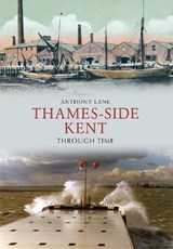Thames-side Kent Through Time - Anthony Lane - 9781445605982