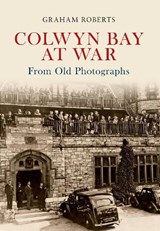 Colwyn Bay at War From Old Photographs - Graham Roberts - 9781445607702