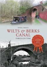 Wilts & Berks Canal Through Time - Doug Small - 9781445609522
