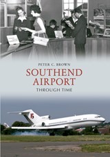 Southend Airport Through Time - Peter C. Brown - 9781445610122