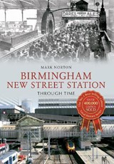 Birmingham New Street Station Through Time - Mark Norton - 9781445610955
