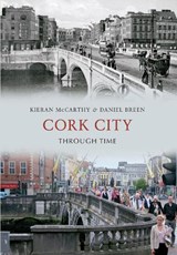 Cork City Through Time - Kieran McCarthy ; Daniel Breen - 9781445611426