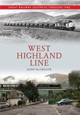 West Highland Line Great Railway Journeys Through Time - John McGregor - 9781445613369