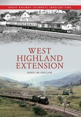 West Highland Extension Great Railway Journeys Through Time - John McGregor - 9781445613383