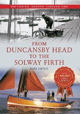 From Duncansby Head to the Solway Firth The Fishing Industry Through Time - Mike Smylie - 9781445614526