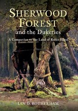 Sherwood Forest & the Dukeries - Professor Ian D. Rotherham - 9781445614748