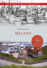 Ireland The Fishing Industry Through Time - Mike Smylie - 9781445614892