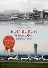 Edinburgh Airport Through Time - Peter C. Brown - 9781445615370