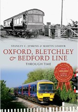 Oxford, Bletchley & Bedford Line Through Time - Stanley C. Jenkins ; Martin Loader - 9781445617480
