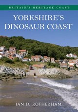 Yorkshire's Dinosaur Coast - Professor Ian D. Rotherham - 9781445618050