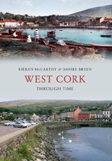 West Cork Through Time - Kieran McCarthy ; Daniel Breen - 9781445620749