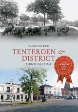 Tenterden & District Through Time - Naomi Dickins - 9781445621197