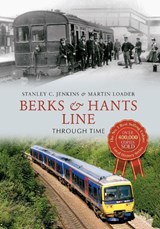 Berks & Hants Line Through Time - Stanley C. Jenkins ; Martin Loader - 9781445623122