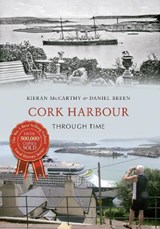 Cork Harbour Through Time - Kieran McCarthy ; Daniel Breen - 9781445634197