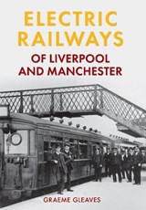 Electric Railways of Liverpool and Manchester - Graeme Gleaves - 9781445639895