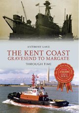 The Kent Coast Gravesend to Margate Through Time - Anthony Lane - 9781445639963