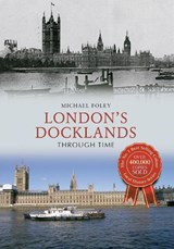 London's Docklands Through Time - Michael Foley - 9781445640495