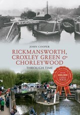 Rickmansworth, Croxley Green & Chorleywood Through Time - John Cooper - 9781445640501