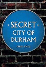 Secret City of Durham - Derek Dodds - 9781445646961