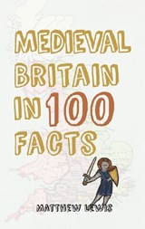 Medieval Britain in 100 Facts - Matthew Lewis - 9781445647340