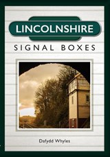 Lincolnshire Signal Boxes - Dafydd Whyles - 9781445648125