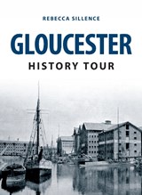 Gloucester History Tour - Rebecca Sillence - 9781445648583