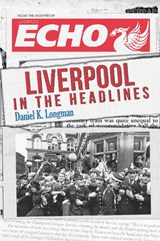 Liverpool in the Headlines - Daniel K. Longman - 9781445648866