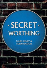 Secret Worthing - James Henry ; Colin Walton - 9781445651408