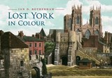 Lost York in Colour - Professor Ian D. Rotherham - 9781445653518