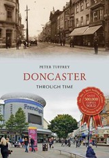 Doncaster Through Time - Peter Tuffrey - 9781445654522