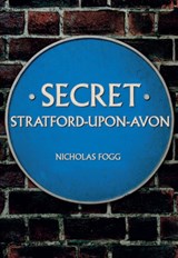 Secret Stratford-upon-Avon - Nicholas Fogg - 9781445656625