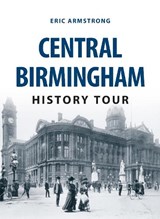 Central Birmingham History Tour - Eric Armstrong - 9781445657639