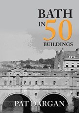 Bath in 50 Buildings - Pat Dargan - 9781445659633
