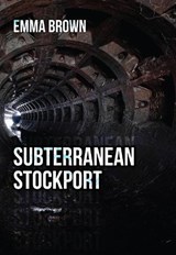 Subterranean Stockport - Emma Brown - 9781445659985