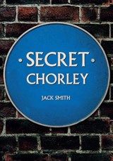 Secret Chorley - Jack Smith - 9781445662961