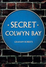 Secret Colwyn Bay - Graham Roberts - 9781445664316