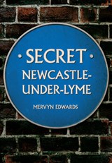 Secret Newcastle-Under-Lyme - Mervyn Edwards - 9781445664903
