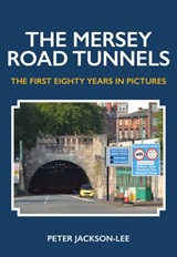 The Mersey Road Tunnels - Peter Jackson-Lee - 9781445668345