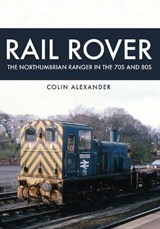 Rail Rover: The Northumbrian Ranger in the 70s & 80s - Colin Alexander - 9781445668444