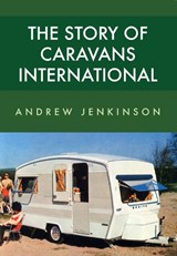 The Story of Caravans International - Andrew Jenkinson - 9781445668642