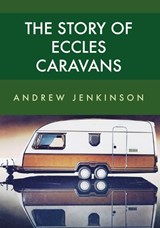 The Story of Eccles Caravans - Andrew Jenkinson - 9781445668666