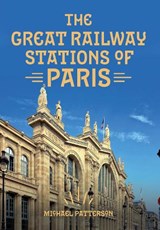 The Great Railway Stations of Paris - Michael Patterson - 9781445669205