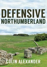 Defensive Northumberland - Colin Alexander - 9781445672281