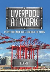 Liverpool at Work - Ken Pye - 9781445673226