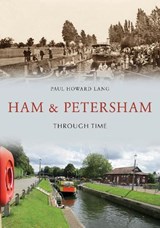 Ham & Petersham Through Time - Paul Howard Lang - 9781445673301