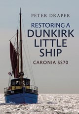 Restoring a Dunkirk Little Ship - Peter Draper - 9781445675589