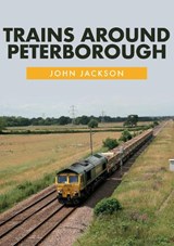 Trains Around Peterborough - John Jackson - 9781445675985