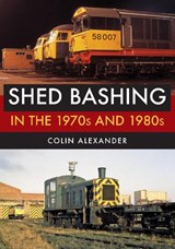 Shed Bashing in the 1970s and 1980s - Colin Alexander - 9781445676463