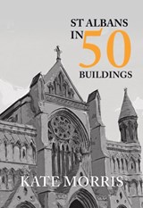 St Albans in 50 Buildings - Kate Morris - 9781445677392