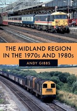 The Midland Region in the 1970s and 1980s - Andy Gibbs - 9781445681870